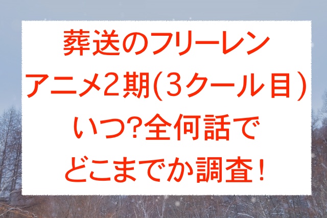 葬送のフリーレンアニメ２期(3クール目)いつ？全何話でどこまでか調査！