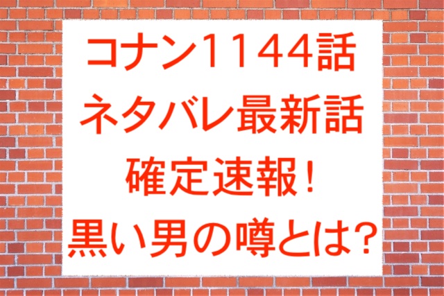 コナン1144話ネタバレ最新話確定速報！黒い男の噂とは？