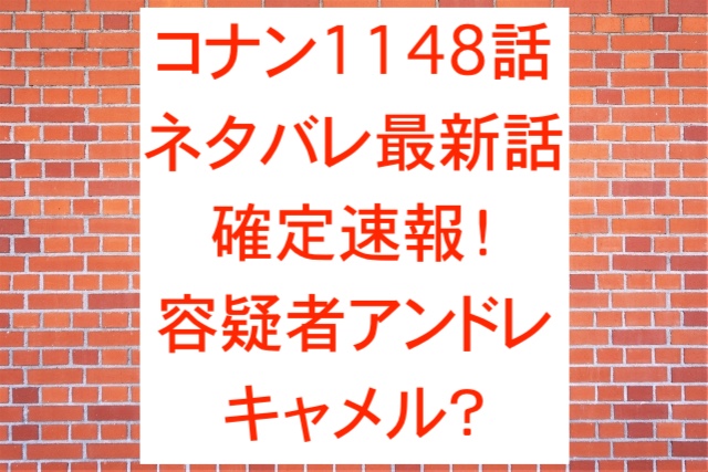 コナン1148話ネタバレ最新話確定速報！容疑者アンドレキャメル？